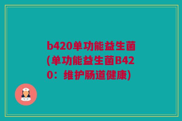 b420单功能益生菌(单功能益生菌B420：维护肠道健康)