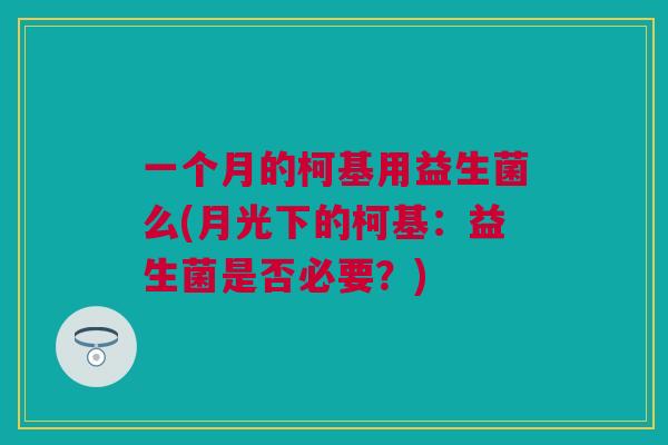一个月的柯基用益生菌么(月光下的柯基：益生菌是否必要？)