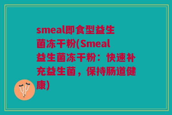 smeal即食型益生菌冻干粉(Smeal益生菌冻干粉：快速补充益生菌，保持肠道健康)