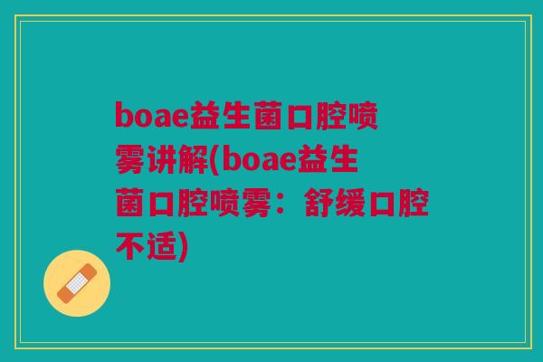 boae益生菌口腔喷雾讲解(boae益生菌口腔喷雾：舒缓口腔不适)
