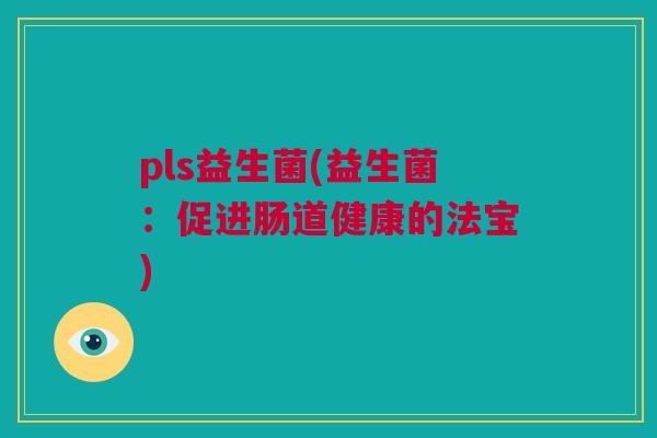 pls益生菌(益生菌：促进肠道健康的法宝)