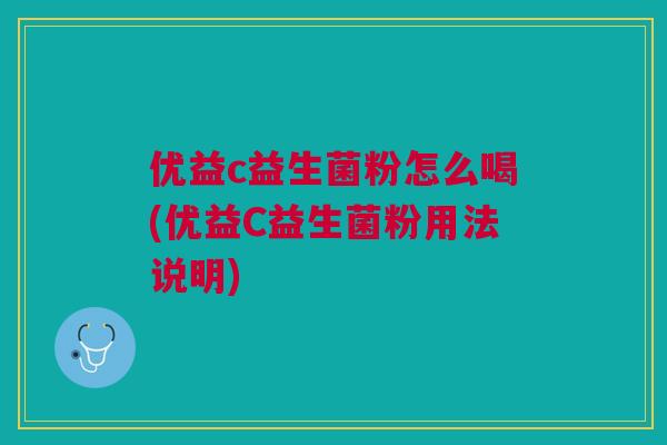 优益c益生菌粉怎么喝(优益C益生菌粉用法说明)