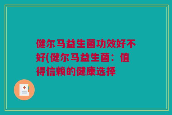 健尔马益生菌功效好不好(健尔马益生菌：值得信赖的健康选择