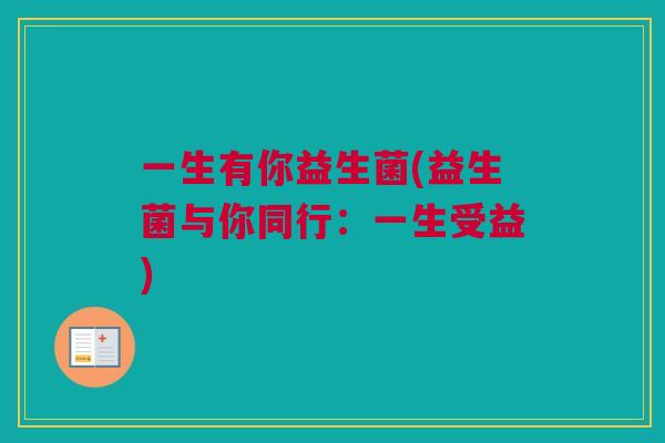 一生有你益生菌(益生菌与你同行：一生受益)