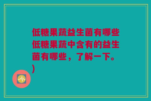 低糖果蔬益生菌有哪些低糖果蔬中含有的益生菌有哪些，了解一下。)