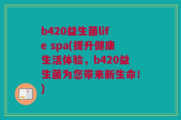 b420益生菌life spa(提升健康生活体验，b420益生菌为您带来新生命！)