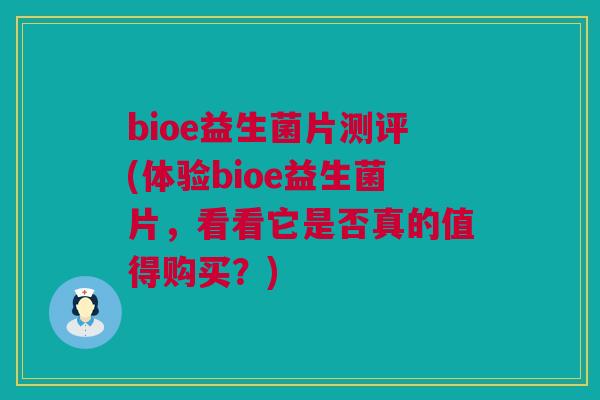 bioe益生菌片测评(体验bioe益生菌片，看看它是否真的值得购买？)