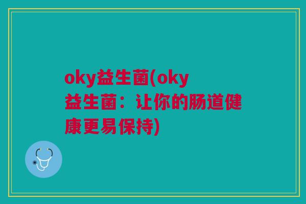 oky益生菌(oky益生菌：让你的肠道健康更易保持)