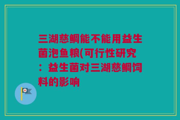 三湖慈鲷能不能用益生菌泡鱼粮(可行性研究：益生菌对三湖慈鲷饲料的影响