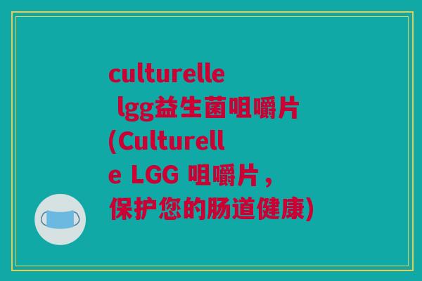 culturelle lgg益生菌咀嚼片(Culturelle LGG 咀嚼片，保护您的肠道健康)