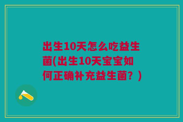 出生10天怎么吃益生菌(出生10天宝宝如何正确补充益生菌？)