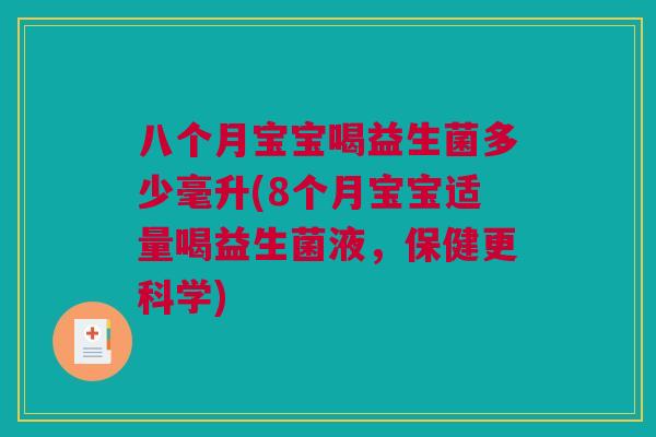 八个月宝宝喝益生菌多少毫升(8个月宝宝适量喝益生菌液，保健更科学)