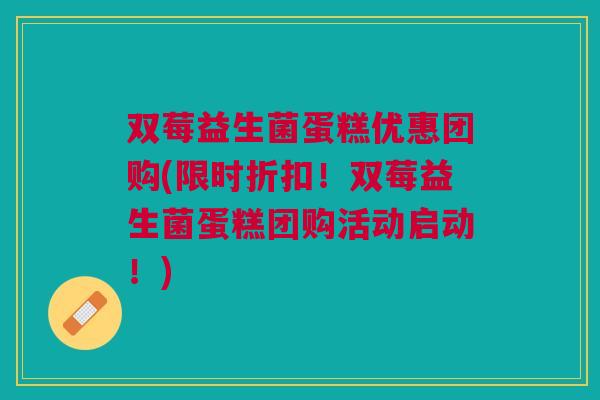 双莓益生菌蛋糕优惠团购(限时折扣！双莓益生菌蛋糕团购活动启动！)