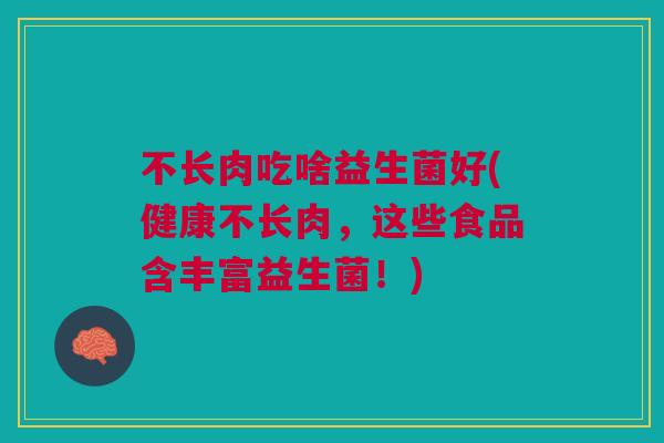 不长肉吃啥益生菌好(健康不长肉，这些食品含丰富益生菌！)