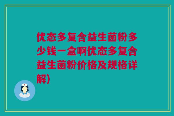 优态多复合益生菌粉多少钱一盒啊优态多复合益生菌粉价格及规格详解)