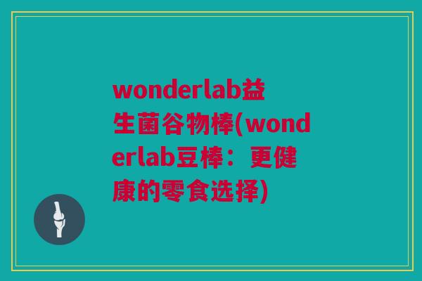wonderlab益生菌谷物棒(wonderlab豆棒：更健康的零食选择)