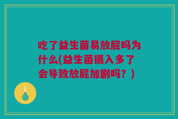 吃了益生菌易放屁吗为什么(益生菌摄入多了会导致放屁加剧吗？)