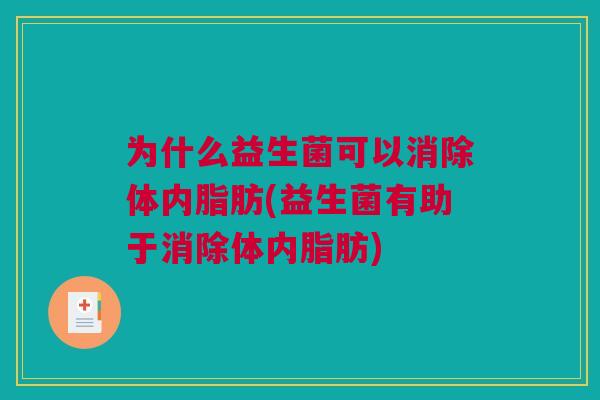 为什么益生菌可以消除体内脂肪(益生菌有助于消除体内脂肪)
