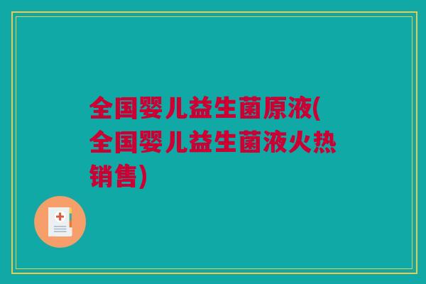 全国婴儿益生菌原液(全国婴儿益生菌液火热销售)