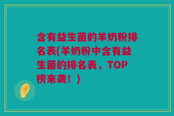 含有益生菌的羊奶粉排名表(羊奶粉中含有益生菌的排名表，TOP榜来袭！)