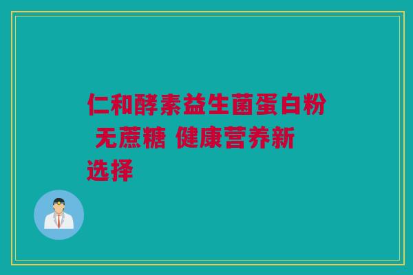 仁和酵素益生菌蛋白粉 无蔗糖 健康营养新选择