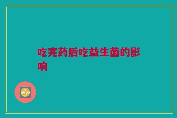 吃完药后吃益生菌的影响