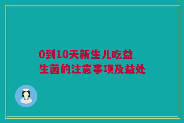 0到10天新生儿吃益生菌的注意事项及益处