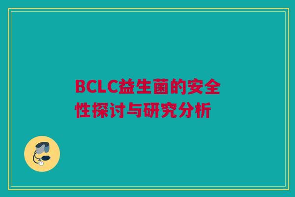 BCLC益生菌的安全性探讨与研究分析