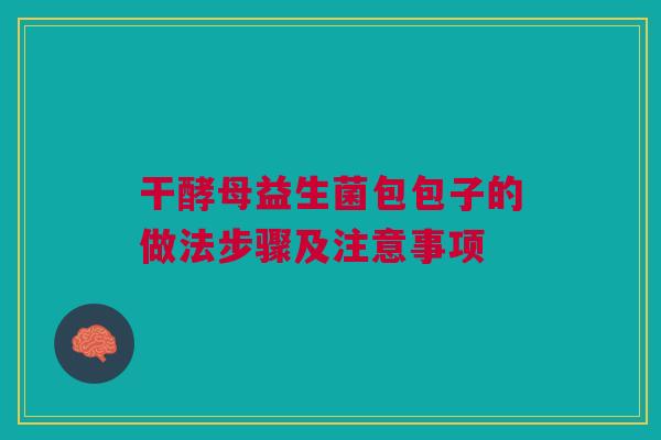 干酵母益生菌包包子的做法步骤及注意事项