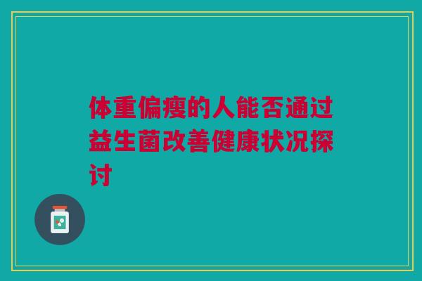 体重偏瘦的人能否通过益生菌改善健康状况探讨