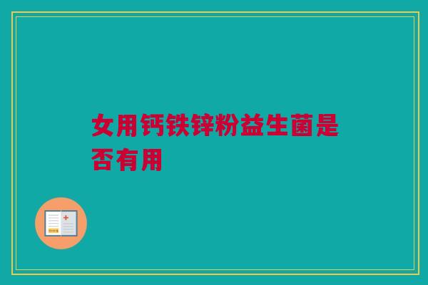 女用钙铁锌粉益生菌是否有用