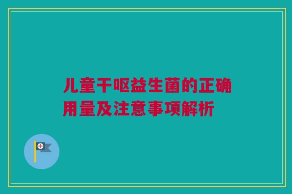 儿童干呕益生菌的正确用量及注意事项解析