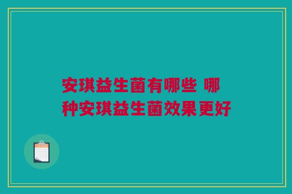 安琪益生菌有哪些 哪种安琪益生菌效果更好