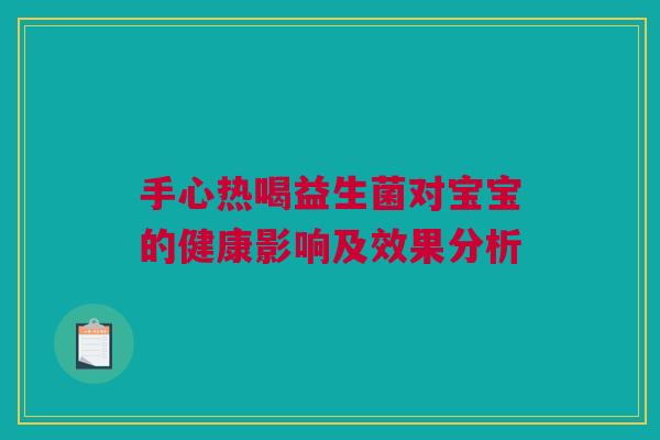 手心热喝益生菌对宝宝的健康影响及效果分析