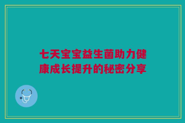 七天宝宝益生菌助力健康成长提升的秘密分享