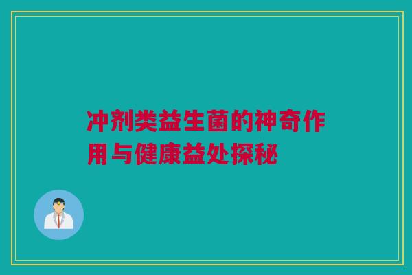 冲剂类益生菌的神奇作用与健康益处探秘