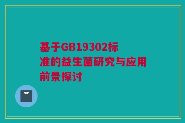基于GB19302标准的益生菌研究与应用前景探讨
