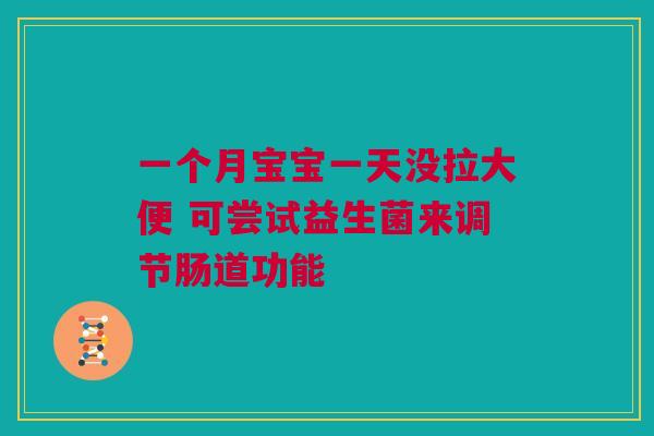 一个月宝宝一天没拉大便 可尝试益生菌来调节肠道功能