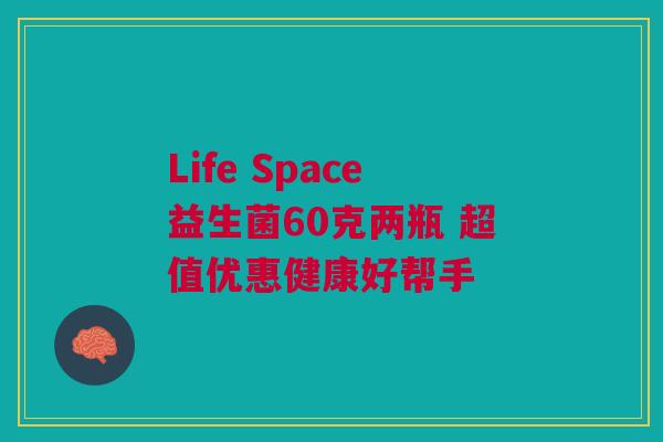 Life Space益生菌60克两瓶 超值优惠健康好帮手