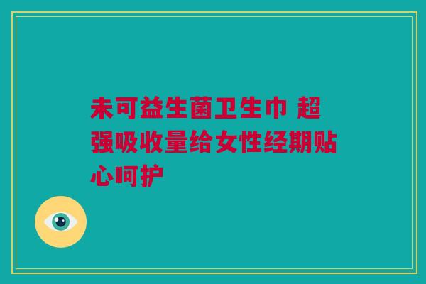未可益生菌卫生巾 超强吸收量给女性经期贴心呵护