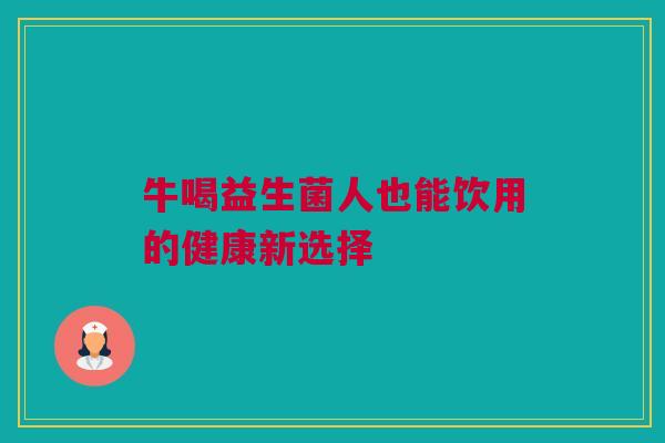 牛喝益生菌人也能饮用的健康新选择