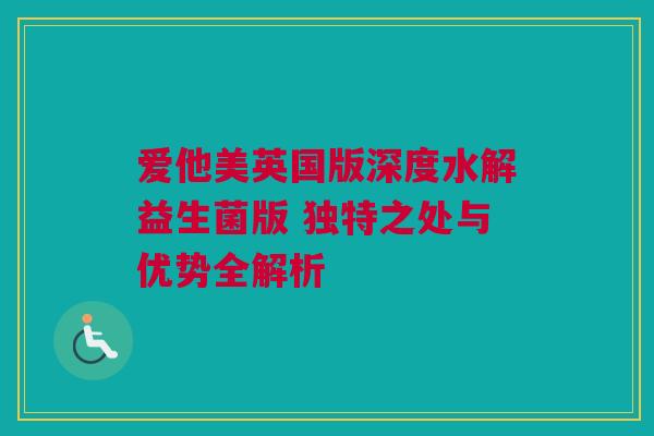 爱他美英国版深度水解益生菌版 独特之处与优势全解析