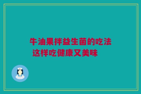 牛油果拌益生菌的吃法 这样吃健康又美味