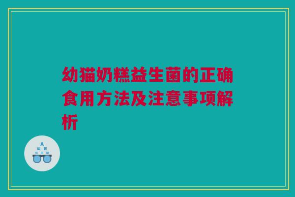 幼猫奶糕益生菌的正确食用方法及注意事项解析