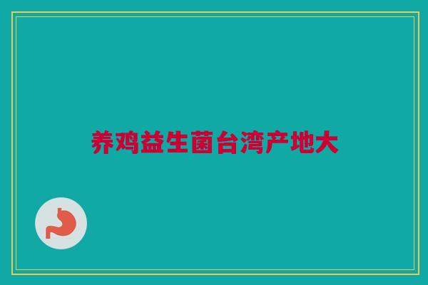 养鸡益生菌台湾产地大