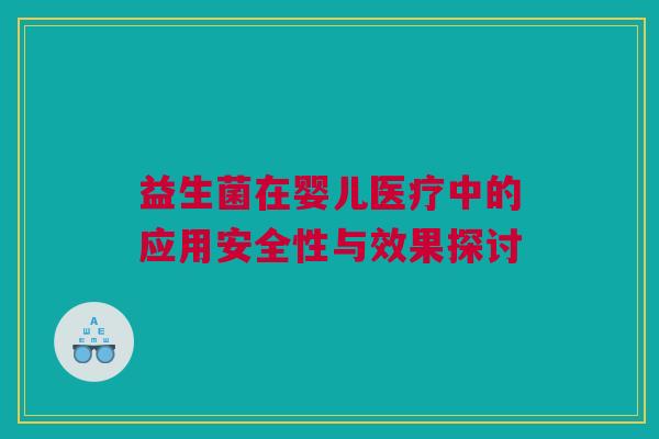 益生菌在婴儿医疗中的应用安全性与效果探讨
