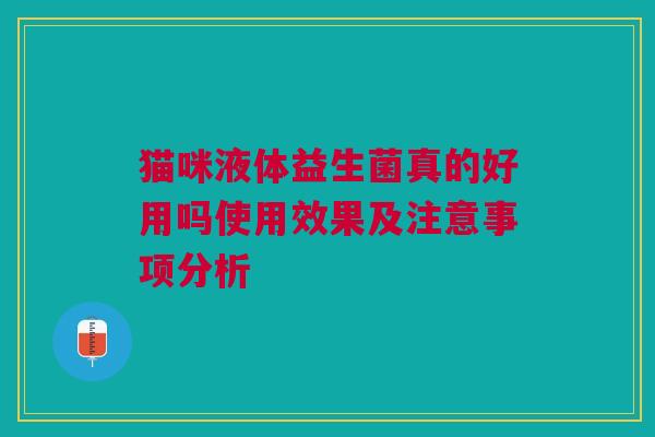 猫咪液体益生菌真的好用吗使用效果及注意事项分析