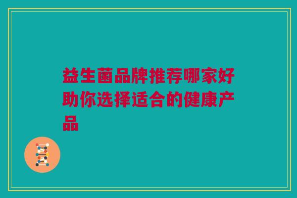 益生菌品牌推荐哪家好助你选择适合的健康产品
