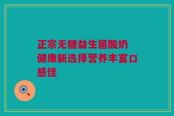 正宗无糖益生菌酸奶 健康新选择营养丰富口感佳