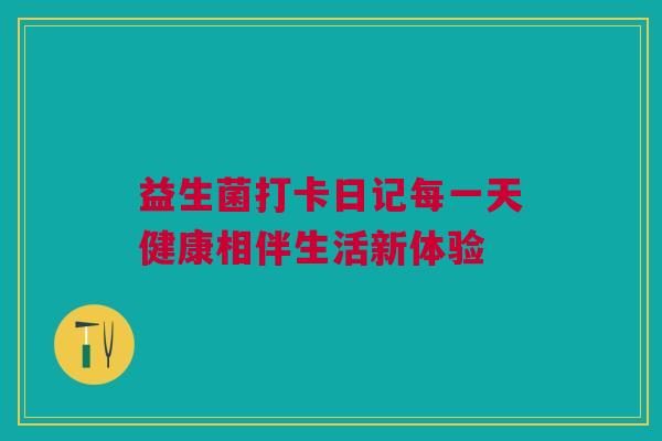 益生菌打卡日记每一天健康相伴生活新体验
